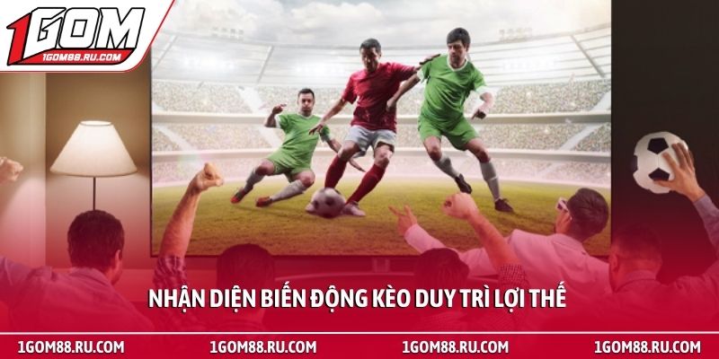 Dấu hiệu nhà cái lật kèo và bí quyết phòng tránh rủi ro 2 Nhận diện biến động kèo duy trì lợi thế